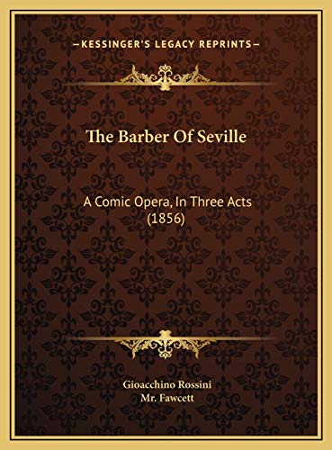 The Barber Of Seville: A Comic Opera, In Three Acts