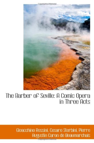 The Barber of Seville: A Comic Opera in Three Acts