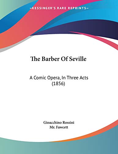 The Barber Of Seville: A Comic Opera, In Three Acts