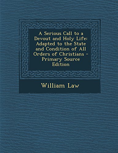 A Serious Call to a Devout and Holy Life: Adapted to the State and Condition of All Orders of Christians - Primary Source Edition