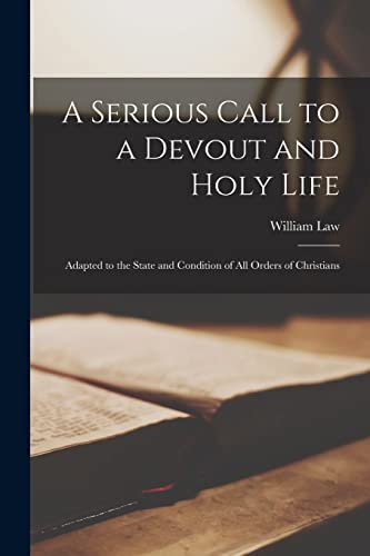 A Serious Call to a Devout and Holy Life: Adapted to the State and Condition of All Orders of Christians