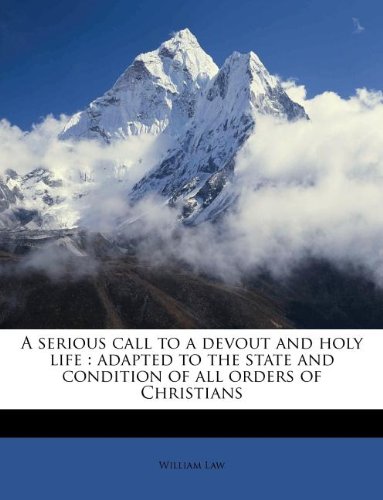 A serious call to a devout and holy life: adapted to the state and condition of all orders of Christians
