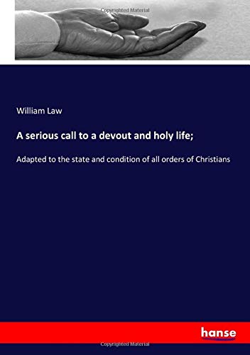 A serious call to a devout and holy life;: Adapted to the state and condition of all orders of Christians