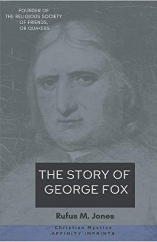 The Story of George Fox: Founder of The Religious Society of Friends, or Quakers (Christian Mystics)