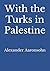 With the Turks in Palestine