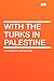 With the Turks in Palestine