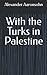 With the Turks in Palestine