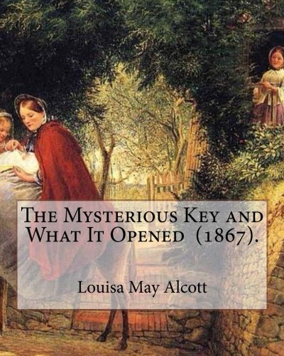 The Mysterious Key and What It Opened (1867). By: Louisa May Alcott: Louisa May Alcott ( November 29, 1832 – March 6, 1888) was an American novelist and poet.