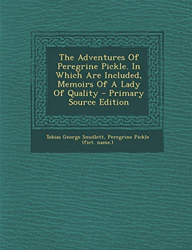 The Adventures Of Peregrine Pickle. In Which Are Included, Memoirs Of A Lady Of Quality - Primary Source Edition
