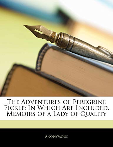 The Adventures of Peregrine Pickle: In Which Are Included, Memoirs of a Lady of Quality