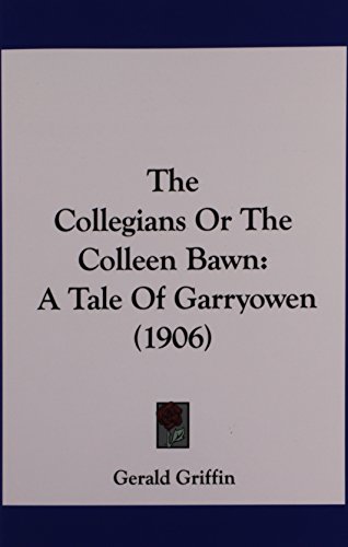The Collegians Or The Colleen Bawn: A Tale Of Garryowen
