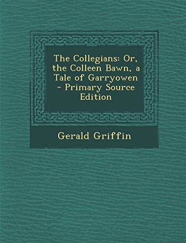 The Collegians: Or, the Colleen Bawn, a Tale of Garryowen - Primary Source Edition