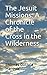 The Jesuit Missions: A Chronicle of the Cross in the Wilderness