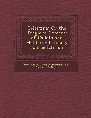 Celestina: Or the Tragicke-Comedy of Calisto and Melibea - Primary Source Edition