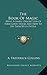 The Book Of Magic: Being A Simple Description Of Some Good Tricks And How To Do Them With Patter