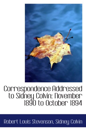 Correspondence Addressed to Sidney Colvin: November 1890 to October 1894