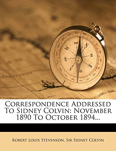 Correspondence Addressed To Sidney Colvin: November 1890 To October 1894...