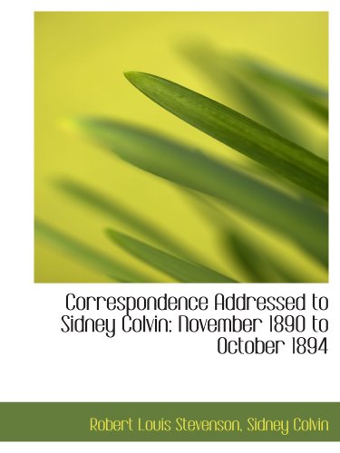 Correspondence Addressed to Sidney Colvin: November 1890 to October 1894