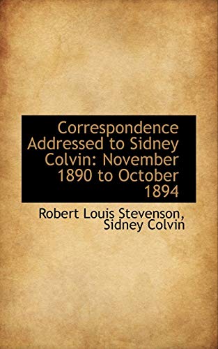 Correspondence Addressed to Sidney Colvin: November 1890 to October 1894