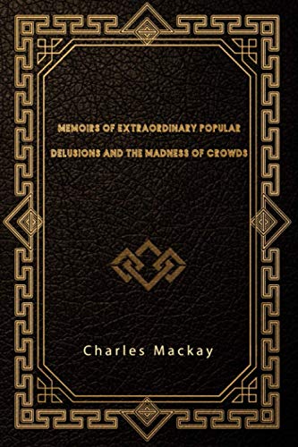 Memoirs of Extraordinary Popular Delusions and the Madness of Crowds