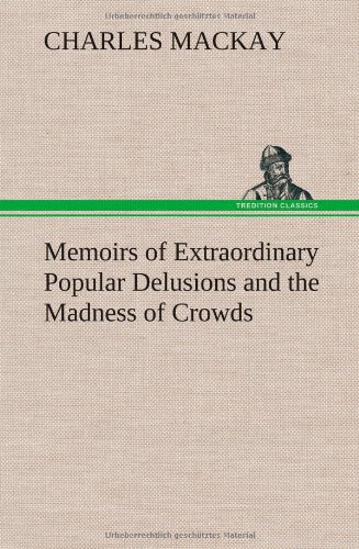 Memoirs of Extraordinary Popular Delusions and the Madness of Crowds