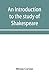 An introduction to the study of Shakespeare