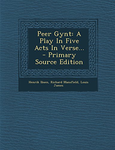 Peer Gynt: A Play In Five Acts In Verse...