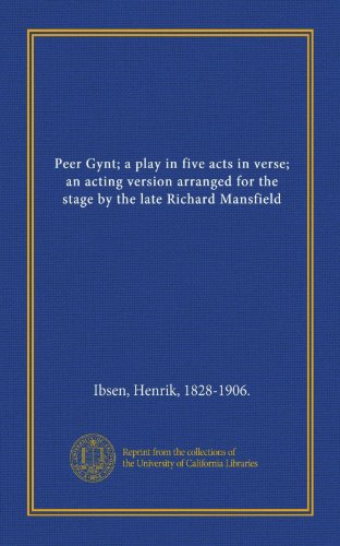 Peer Gynt; a play in five acts in verse; an acting version arranged for the stage by the late Richard Mansfield