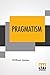 Pragmatism: A New Name For Some Old Ways Of Thinking