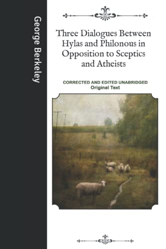 Three Dialogues Between Hylas and Philonous in Opposition to Sceptics and Atheists: Corrected and Edited Unabridged Original Text