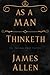 As A Man Thinketh: The Power Of Toughts (James Allen Original first Edition)