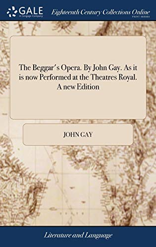 The Beggar's Opera. By John Gay. As it is now Performed at the Theatres Royal. A new Edition