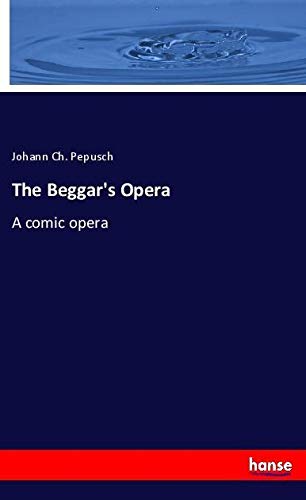 The Beggar's Opera: A comic opera