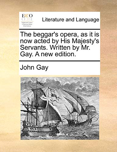 The beggar's opera, as it is now acted by His Majesty's Servants. Written by Mr. Gay. A new edition.