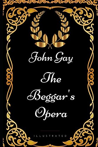 The Beggar's Opera: By John Gay - Illustrated