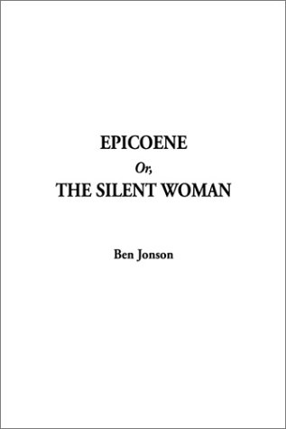 Epicoene Or, the Silent Woman