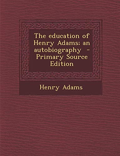 The education of Henry Adams; an autobiography