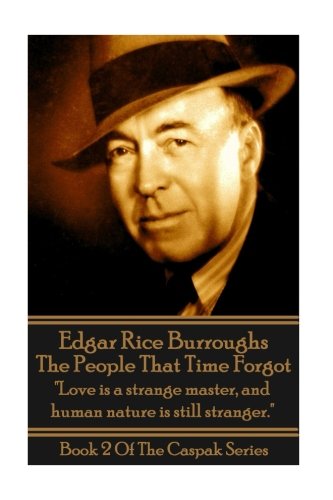 Edgar Rice Burroughs - The People That Time Forgot: "Love is a strange master, and human nature is still stranger."