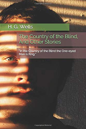 The Country of the Blind, And Other Stories: “In the Country of the Blind the One-eyed Man is King.”