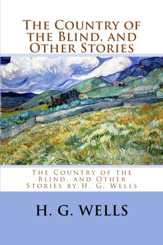 The Country of the Blind, and Other Stories by H. G. Wells: The Country of the Blind, and Other Stories by H. G. Wells