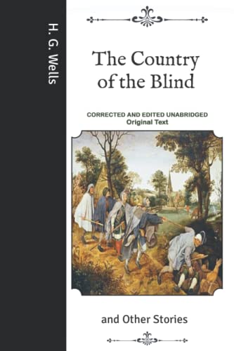 The Country of the Blind: and Other Stories - Corrected and Edited Unabridged Original Text