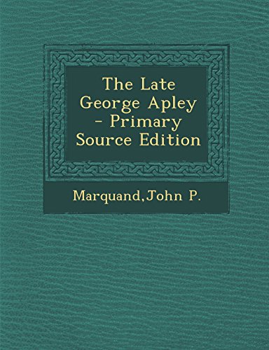 The Late George Apley - Primary Source Edition