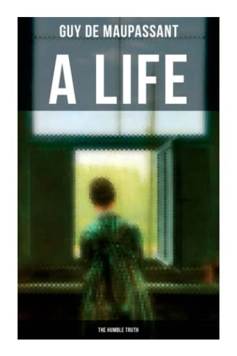 A Life: the Humble Truth: Satirical Tale of the Romantic Illusion