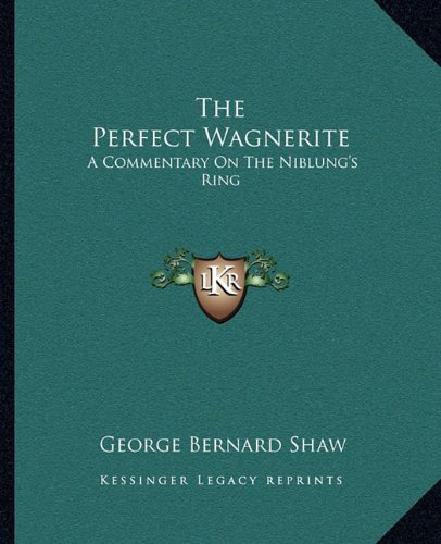 The Perfect Wagnerite: A Commentary On The Niblung's Ring