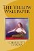 The Yellow Wallpaper by Charlotte Perkins Gilman The Yellow Wallpaper by Charlotte Perkins Gilman