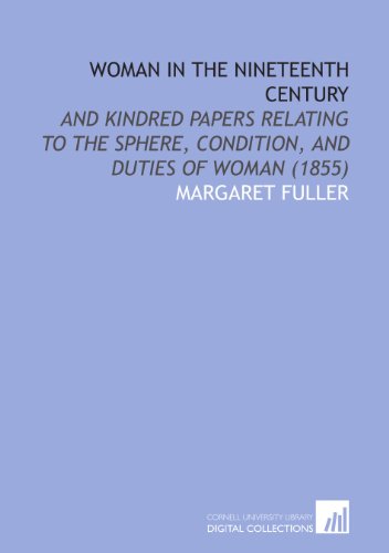 Woman in the Nineteenth Century: And Kindred Papers Relating to the Sphere, Condition, and Duties of Woman