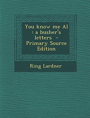 You Know Me Al: A Busher's Letters - Primary Source Edition