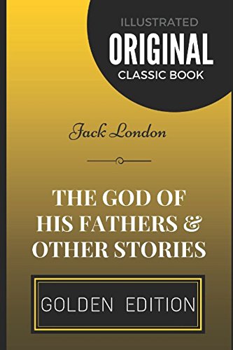 The God of His Fathers & Other Stories: By Jack London - Illustrated