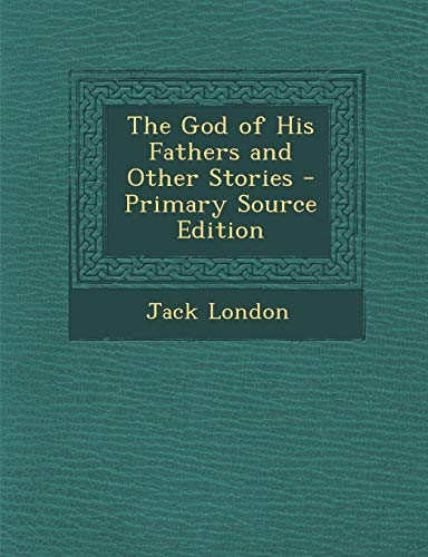 The God of His Fathers and Other Stories - Primary Source Edition
