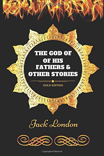 The God of his Fathers & Other Stories: By Jack London - Illustrated